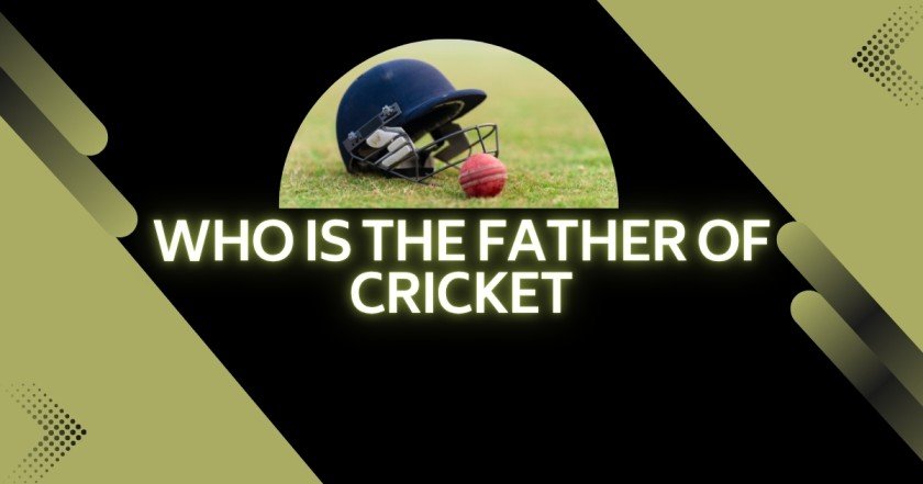 Who Is the Father of Cricket